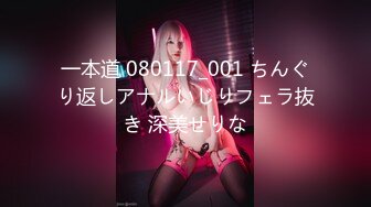 一本道 080117_001 ちんぐり返しアナルいじりフェラ抜き 深美せりな