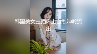 韩国美女主播床上自慰呻吟流出