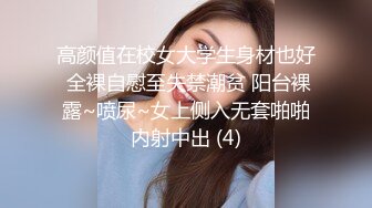 高颜值在校女大学生身材也好 全裸自慰至失禁潮贫 阳台裸露~喷尿~女上侧入无套啪啪内射中出 (4)