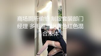 商场厕所偷拍 制服套装部门经理 多毛逼流出黄色红色混合液体