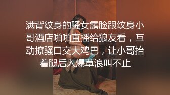 满背纹身的骚女露脸跟纹身小哥酒店啪啪直播给狼友看，互动撩骚口交大鸡巴，让小哥抬着腿后入爆草浪叫不止