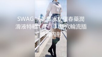 SWAG 《死庫水女僕春藥潤滑液特輯（下）》雙穴輪流插無套內射