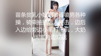 苗条贫乳小姐姐被眼镜男各种操，骑乘抽插后入撞击，边后入边给旁边小哥打飞机，大奶闺蜜旁边观战