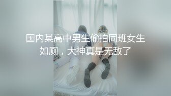 国内某高中男生偷拍同班女生如厕，大神真是无敌了