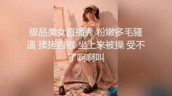 极品美女直播秀 粉嫩多毛骚逼 揉搓自慰 坐上来被操 受不了啊啊叫