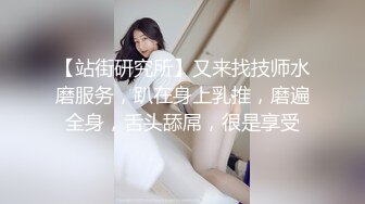 【站街研究所】又来找技师水磨服务，趴在身上乳推，磨遍全身，舌头舔屌，很是享受