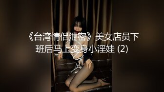 《台湾情侣泄密》美女店员下班后马上变身小淫娃 (2)