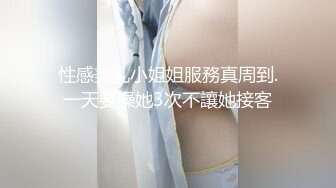 性感美乳小姐姐服務真周到.一天要操她3次不讓她接客