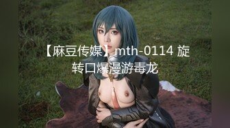 【麻豆传媒】mth-0114 旋转口爆漫游毒龙