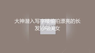 大神潜入写字楼偷拍漂亮的长发短裙美女