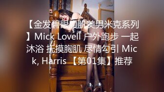 【金发碧眼腹肌美男米克系列】Mick Lovell 户外跑步 一起沐浴 抚摸胸肌 尽情勾引 Mick, Harris 【第01集】推荐