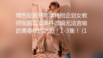 情色短剧开学季特别企划女教师张越真实事件改编无法言喻的青春校园之旅！1-3集！ (1)