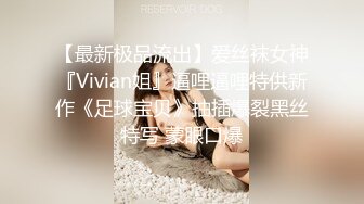 【最新极品流出】爱丝袜女神『Vivian姐』逼哩逼哩特供新作《足球宝贝》抽插爆裂黑丝特写 蒙眼口爆