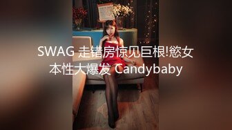 SWAG 走错房惊见巨根!慾女本性大爆发 Candybaby