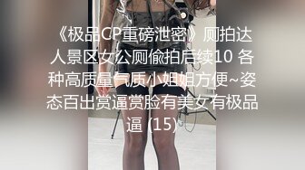 《极品CP重磅泄密》厕拍达人景区女公厕偸拍后续10 各种高质量气质小姐姐方便~姿态百出赏逼赏脸有美女有极品逼 (15)