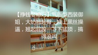 【挣钱娶媳妇】气质型西装御姐，大奶翘起臀，换上黑丝操逼，翘起屁股一下下猛顶，搞得浪叫