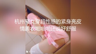 杭州骚女穿超性感的紧身亮皮情趣衣啪啪啪还说好舒服