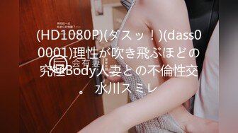 (HD1080P)(ダスッ！)(dass00001)理性が吹き飛ぶほどの究極Body人妻との不倫性交。 水川スミレ