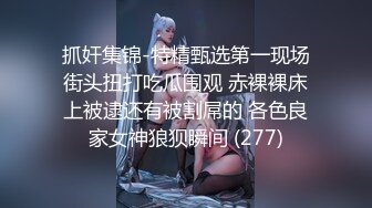 抓奸集锦-特精甄选第一现场街头扭打吃瓜围观 赤裸裸床上被逮还有被割屌的 各色良家女神狼狈瞬间 (277)