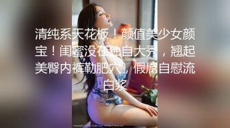 清纯系天花板！颜值美少女颜宝！闺蜜没在独自大秀，翘起美臀内裤勒肥穴，假屌自慰流白浆