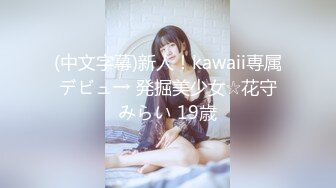 (中文字幕)新人！kawaii専属デビュ→ 発掘美少女☆花守みらい 19歳