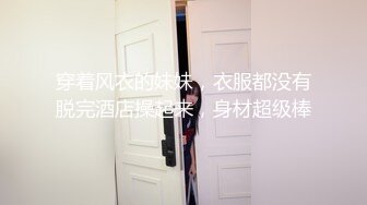 穿着风衣的妹妹，衣服都没有脱完酒店操起来，身材超级棒