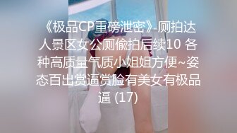 《极品CP重磅泄密》厕拍达人景区女公厕偸拍后续10 各种高质量气质小姐姐方便~姿态百出赏逼赏脸有美女有极品逼 (17)