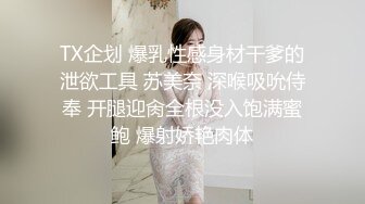 TX企划 爆乳性感身材干爹的泄欲工具 苏美奈 深喉吸吮侍奉 开腿迎肏全根没入饱满蜜鲍 爆射娇艳肉体