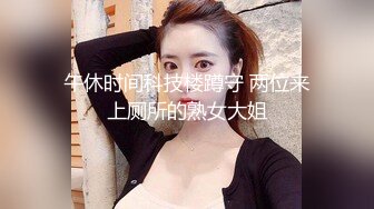 午休时间科技楼蹲守 两位来上厕所的熟女大姐