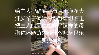 给主人把鞋底舔得干干净净大汗脚丫子伺候得舒舒坦坦临走把主人的尿也给喝了这样的母狗你还能苛求她什么呢圣足乐园新更福利