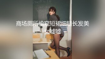 商场厕所偷窥短裙细腿长发美女嘘嘘