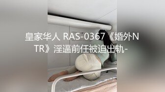 皇家华人 RAS-0367《婚外NTR》淫逼前任被迫出轨- 