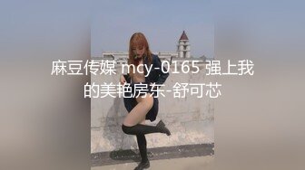 麻豆传媒 mcy-0165 强上我的美艳房东-舒可芯