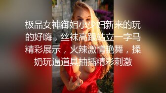 极品女神御姐小少妇新来的玩的好嗨，丝袜高跟站立一字马精彩展示，火辣激情艳舞，揉奶玩逼道具抽插精彩刺激