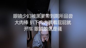 眼镜少妇被黑爹带到厕所品尝大肉棒 扒下内内撅着屁屁就开车 眼镜娘就是骚