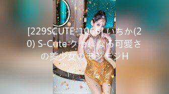 [229SCUTE-1066] いちか(20) S-Cute クセになる可愛さの美少女のモジモジH