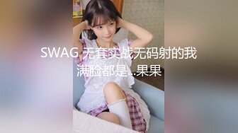 SWAG 无套实战无码射的我满脸都是...果果