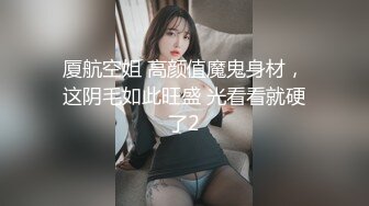 厦航空姐 高颜值魔鬼身材，这阴毛如此旺盛 光看看就硬了2