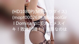 (HD1080P)(M男パラダイス)(mopt00026)性悪SchoolGirl Dominantに犯れてメスイキ！败北射精！！清原なのは