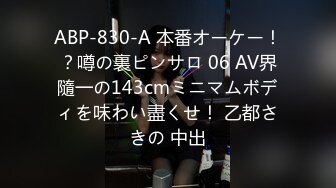 ABP-830-A 本番オーケー！？噂の裏ピンサロ 06 AV界隨一の143cmミニマムボディを味わい盡くせ！ 乙都さきの 中出