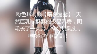 粉色JK制服【暗夜露露】  天然巨乳，酥酥的极品乳房，阴毛长了一大片，抖奶玩乳头，呻吟好痒啊哥哥！