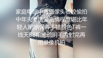 家庭电脑中毒摄像头被控偸拍中年夫妻造爱激情程度堪比年轻人阿姨保养不错粉色T裤一线天BB和稀疏阴毛内射完再用录像机拍