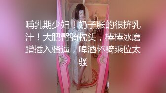 哺乳期少妇！奶子胀的很挤乳汁！大肥臀骑枕头，棒棒冰磨蹭插入骚逼，啤酒杯骑乘位太骚