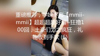 重磅推荐，学妹下海【mmii-mmii】超超超超好看~狂撸100回，土豪们为之疯狂，礼物收到手软 (6)