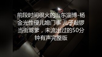 前段时间很火的山东淄博-杨金光性侵儿媳门事 儿子敲锣当街骂爹，未流出过的50分钟有声完整版