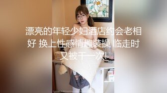 漂亮的年轻少妇酒店约会老相好 换上性感情趣装操 临走时又被干一次!