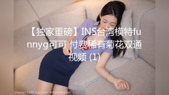 【独家重磅】INS台湾模特funnyg可可 付费稀有菊花双通视频 (1)