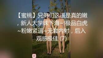 【蜜桃】兄弟们这逼是真的嫩，新人大学妹下海~!极品白虎~粉嫩紧逼~无套内射，后入观感极佳 (7)