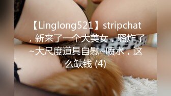 【Linglong521】stripchat，新来了一个大美女，骚炸了~大尺度道具自慰~喷水，这么缺钱 (4)