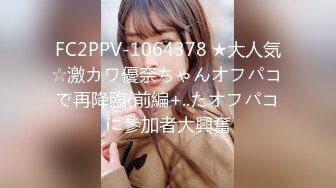 FC2PPV-1064378 ★大人気☆激カワ優奈ちゃんオフパコで再降臨(前編+..たオフパコに參加者大興奮